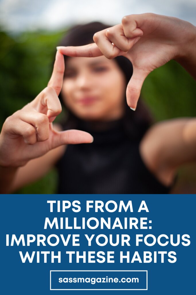 Tips from a Millionaire: Improve Your Focus with These 6 Habits