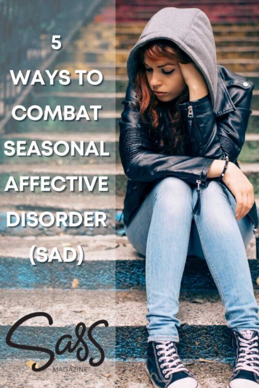 5 Ways To Combat Seasonal Affective Disorder (SAD) - Sass Magazine