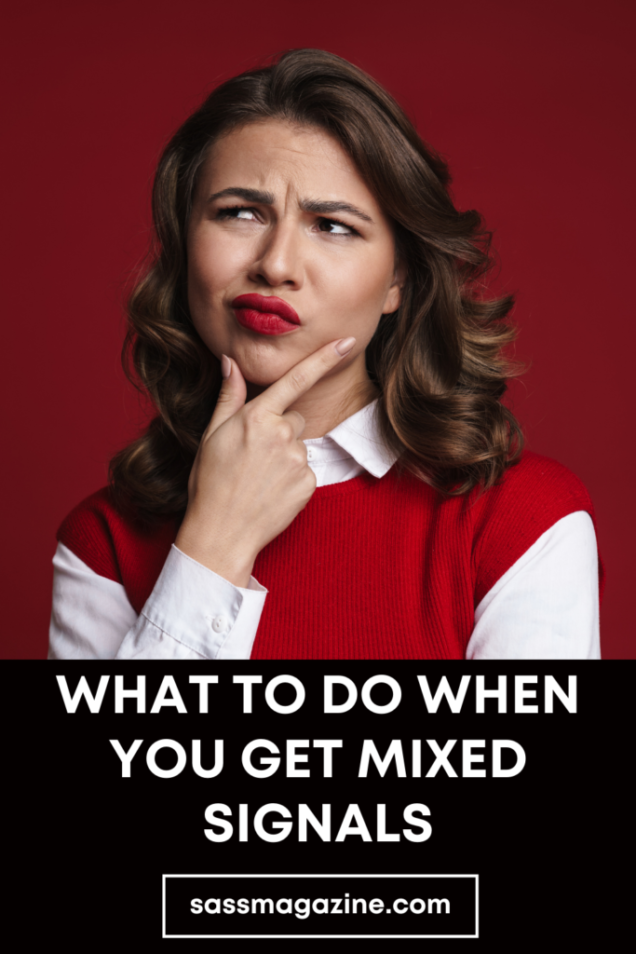 What To Do When You Get Mixed Signals Sass Magazine