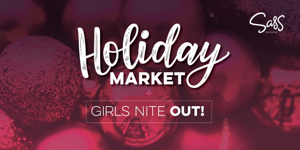 Sass Holiday Market and Girls Nite Out GNO
